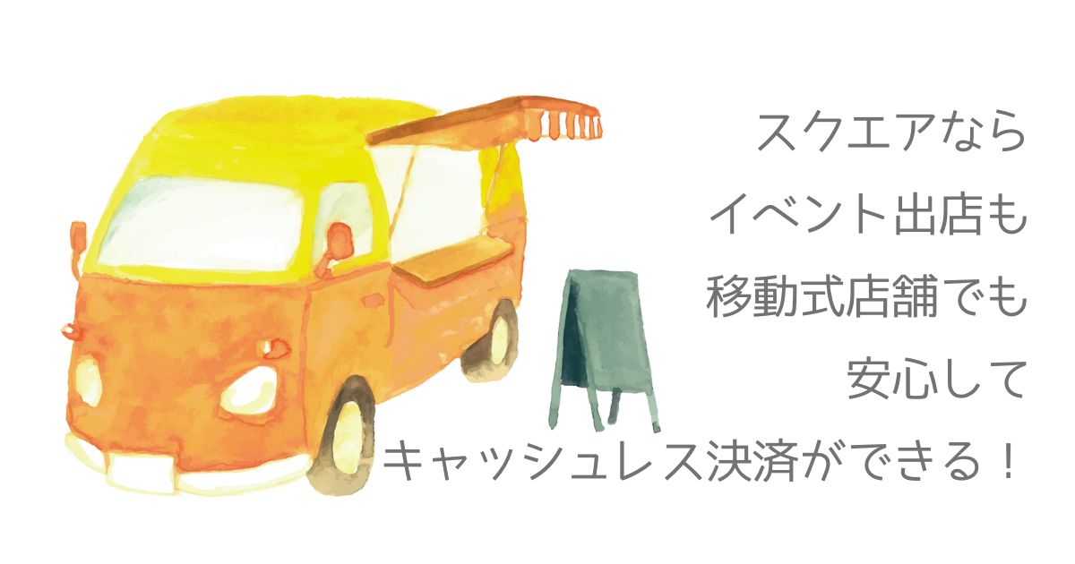 スクエアでイベントや移動式店舗でキャッシュレス決済を導入する方法