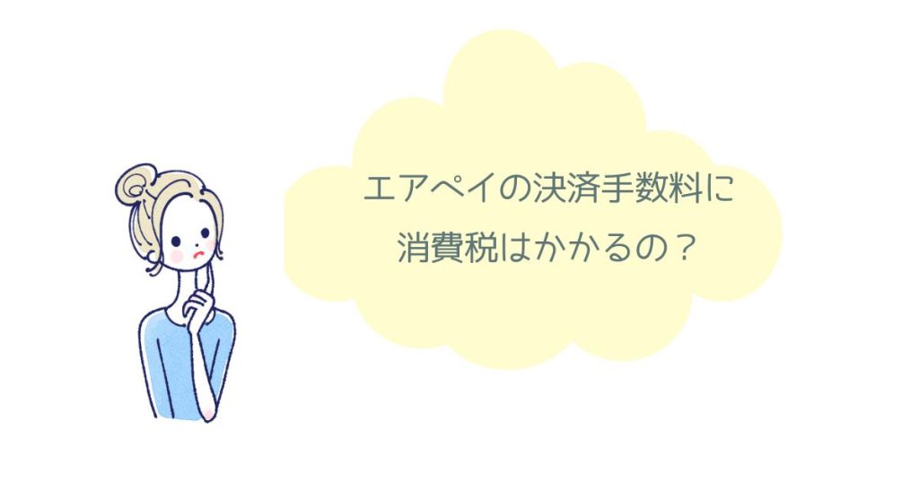 エアペイの決済手数料に消費税がかかる？実際の振込明細でわかりやすく解説